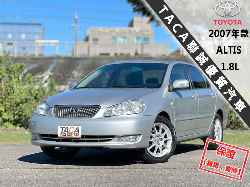 Toyota  Altis 【頂級E版，HID頭燈、16吋鋁圈】2007年款TOYOTA ALTIS 1.8 | 新北市汽車商業同業公會｜TACA優良車商聯盟｜中古、二手車買車賣車公會認證保固